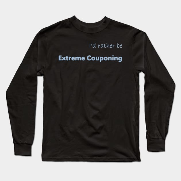 I'd rather be Extreme Couponing Long Sleeve T-Shirt by Print Forge